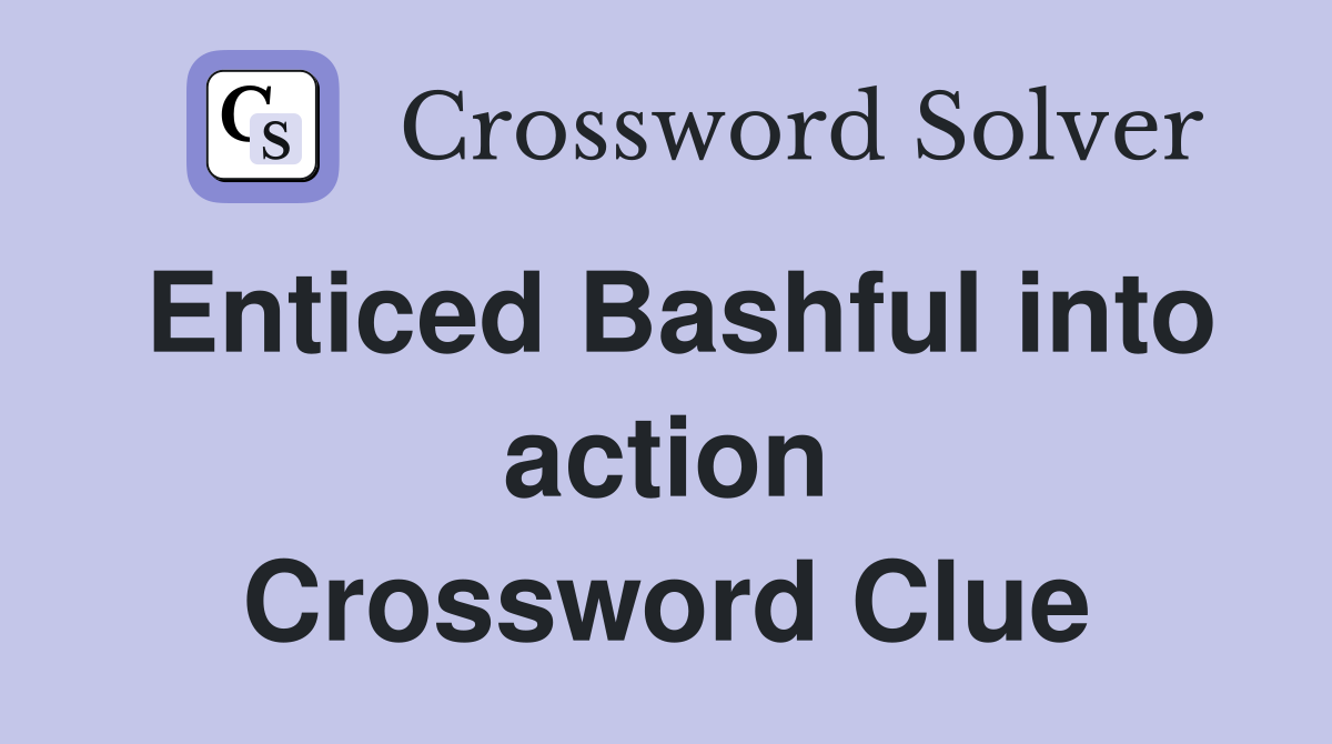 Enticed Bashful into action Crossword Clue