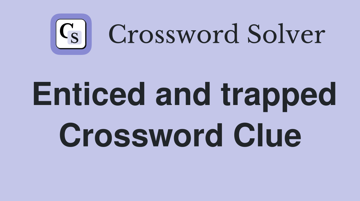 Enticed and trapped Crossword Clue