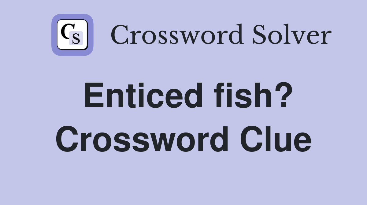 Enticed fish? Crossword Clue