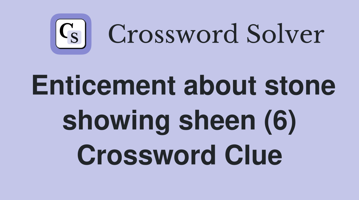 Enticement about stone showing sheen (6) Crossword Clue