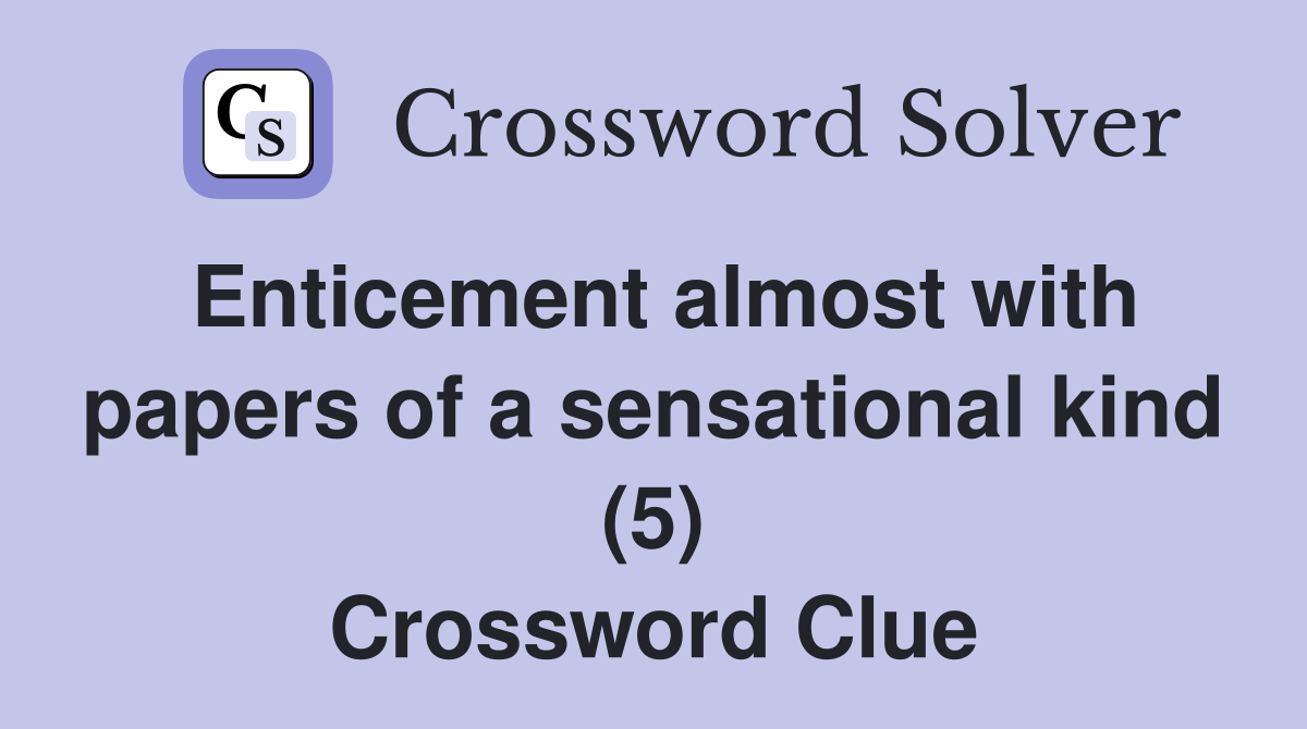 Enticement almost with papers of a sensational kind (5) Crossword Clue