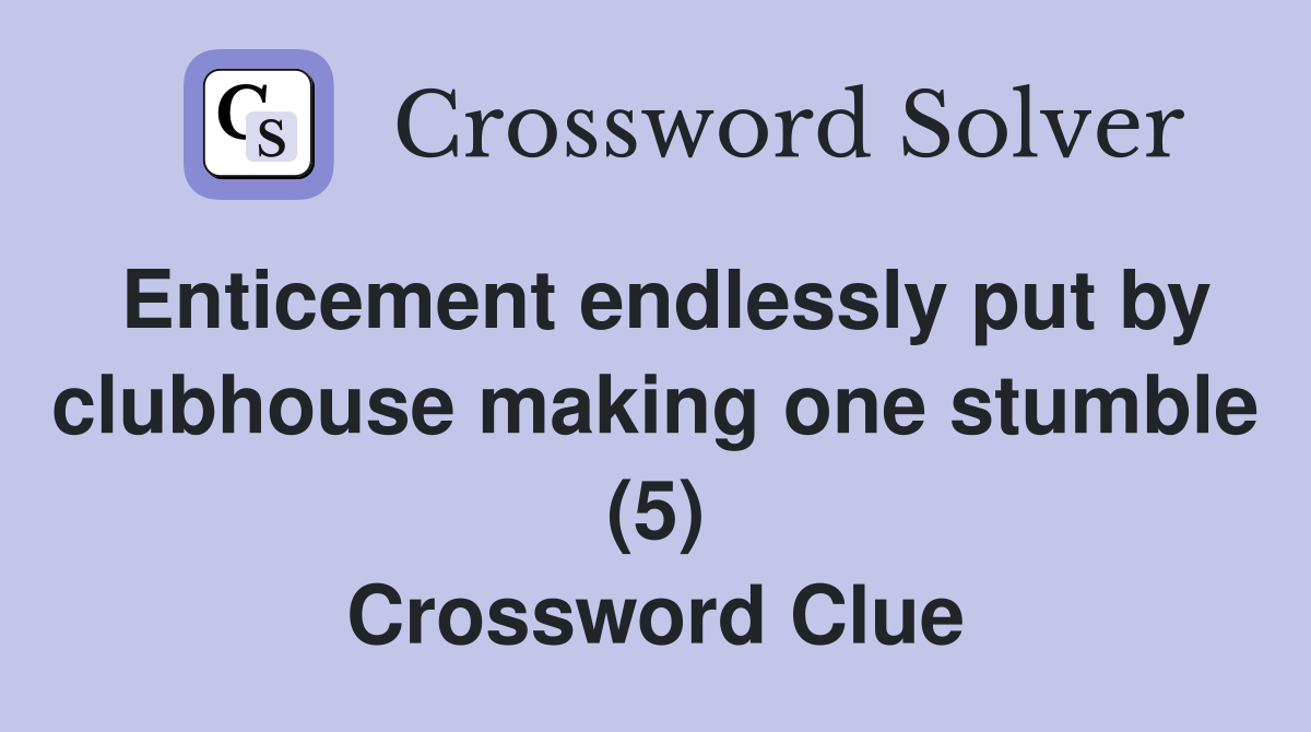 Enticement endlessly put by clubhouse making one stumble (5) Crossword Clue