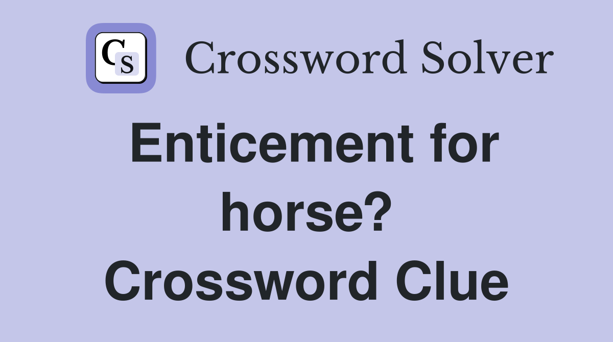 Enticement for horse? Crossword Clue