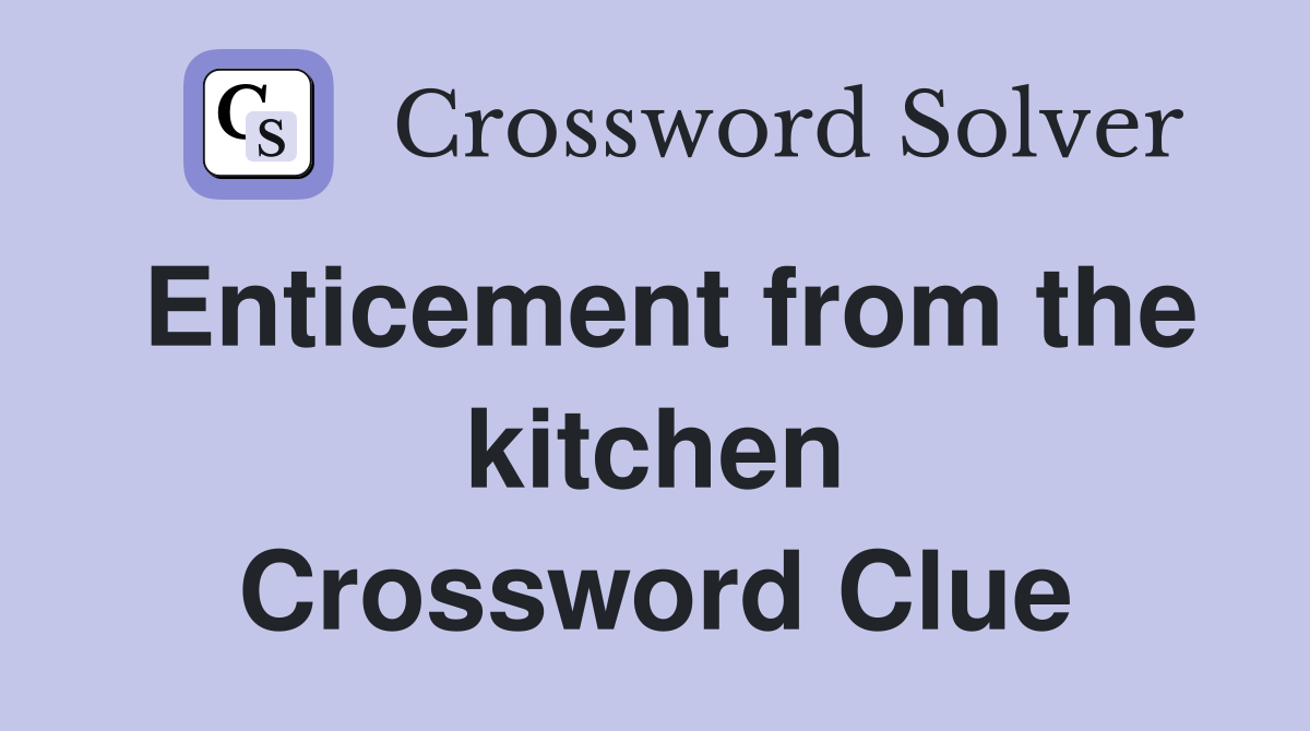 Enticement from the kitchen Crossword Clue