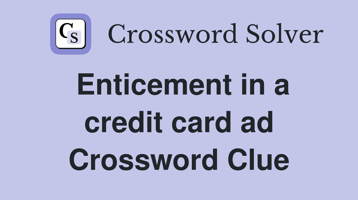 Enticement in a credit card ad Crossword Clue