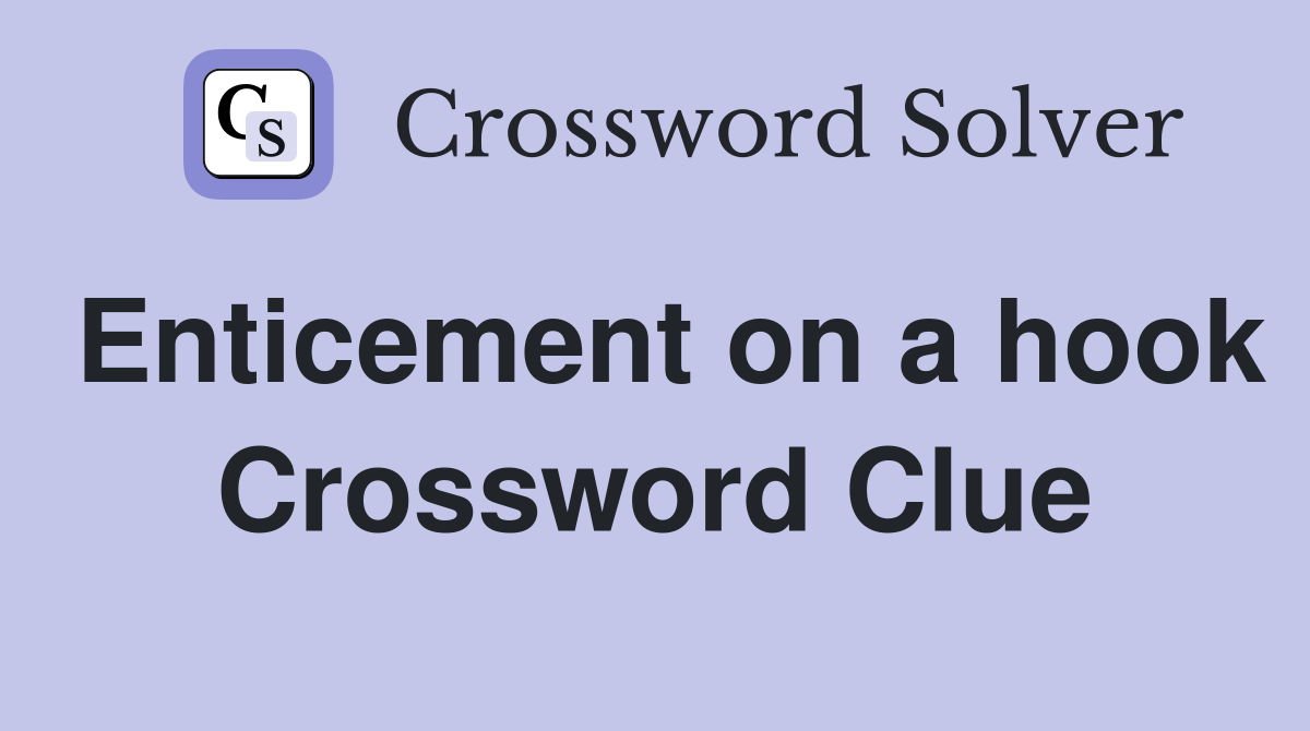 Enticement on a hook Crossword Clue