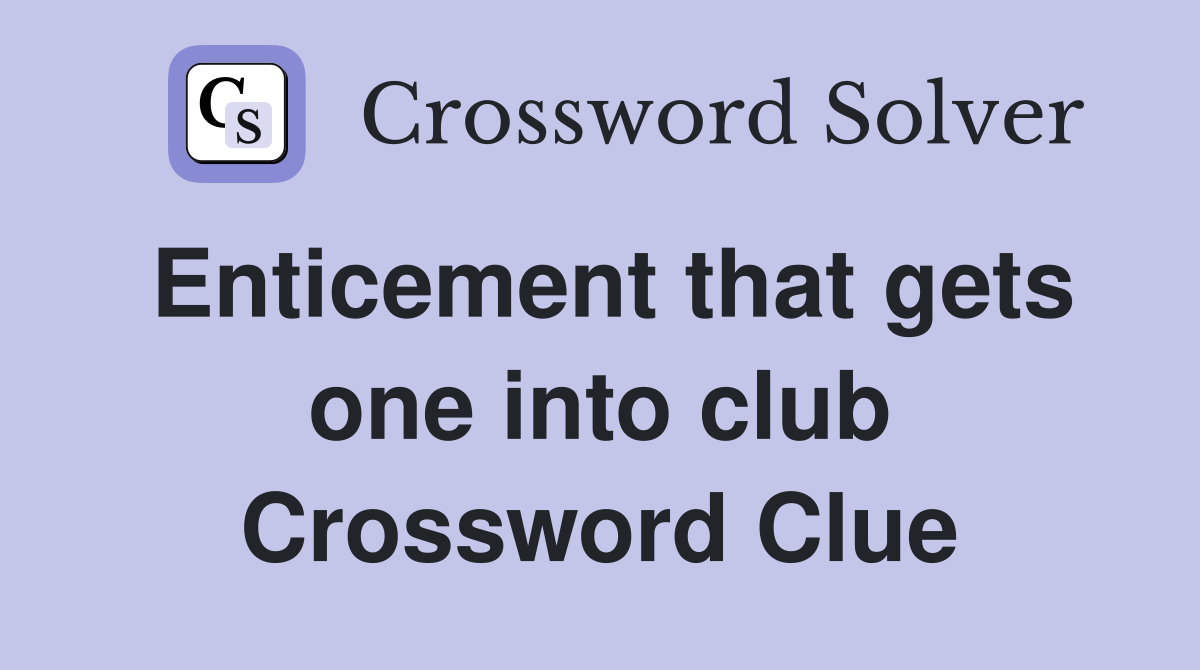 Enticement that gets one into club Crossword Clue