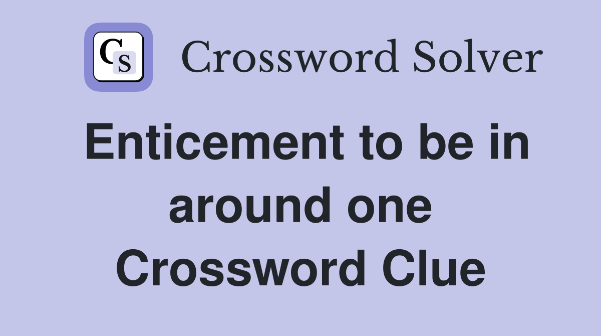Enticement to be in around one Crossword Clue
