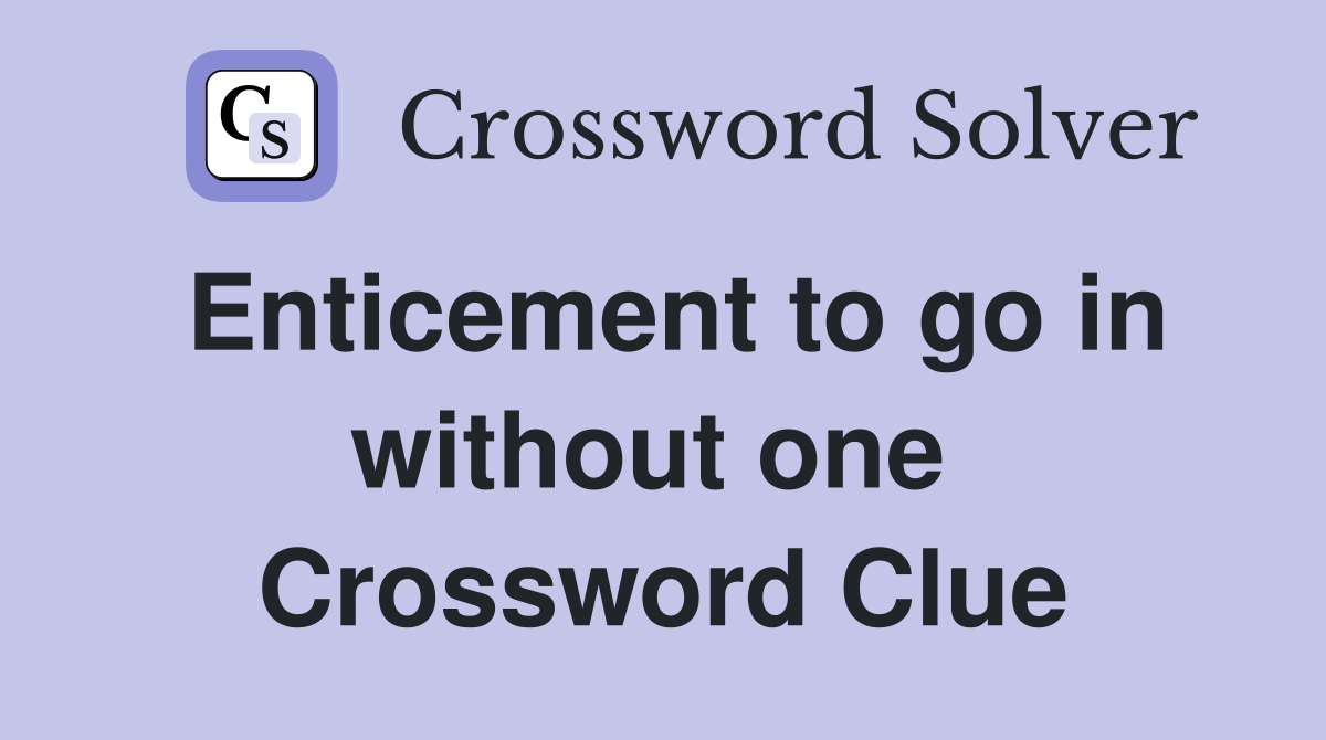 Enticement to go in without one  Crossword Clue