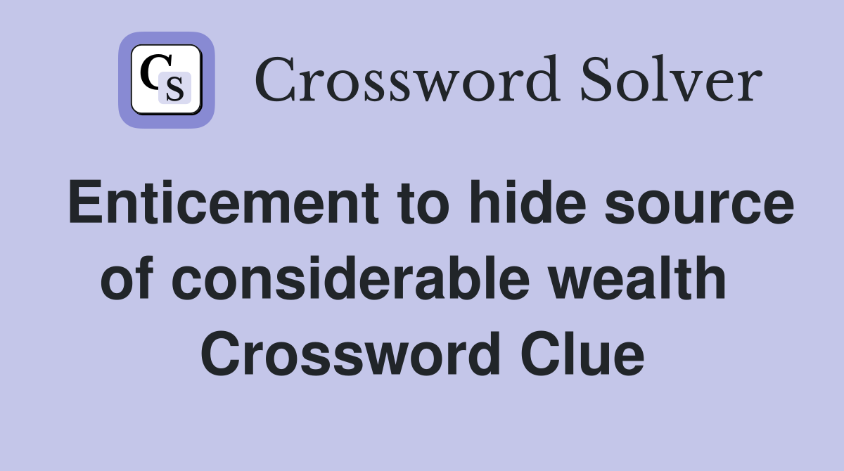 Enticement to hide source of considerable wealth  Crossword Clue