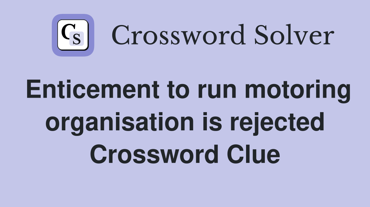 Enticement to run motoring organisation is rejected Crossword Clue