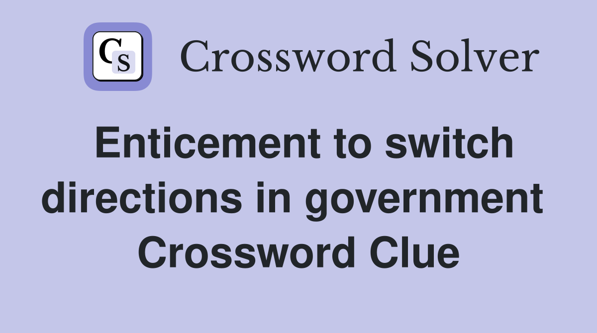 Enticement to switch directions in government  Crossword Clue