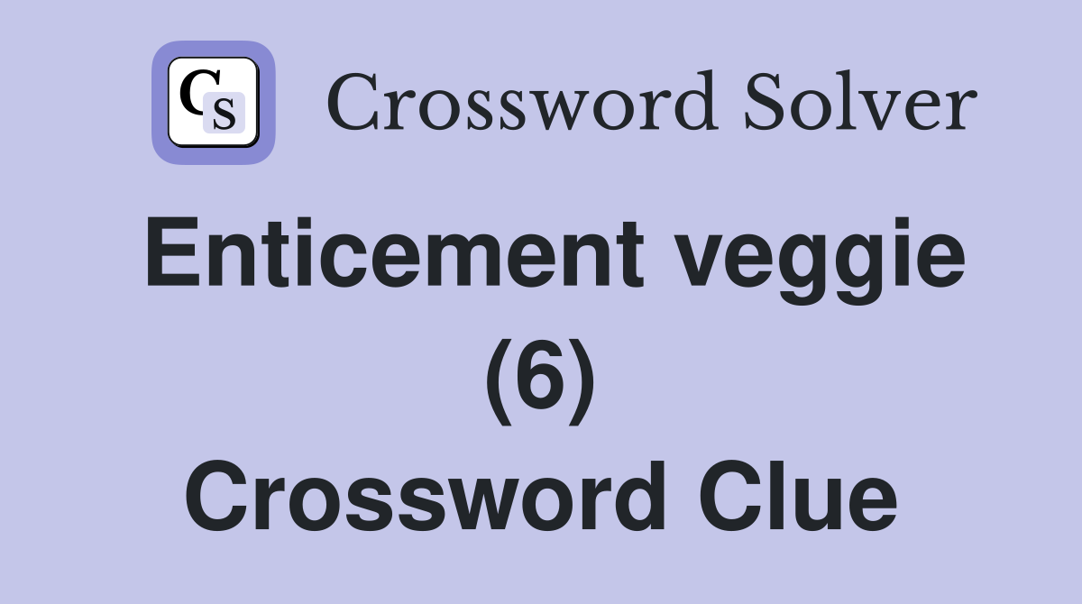 Enticement veggie (6) Crossword Clue
