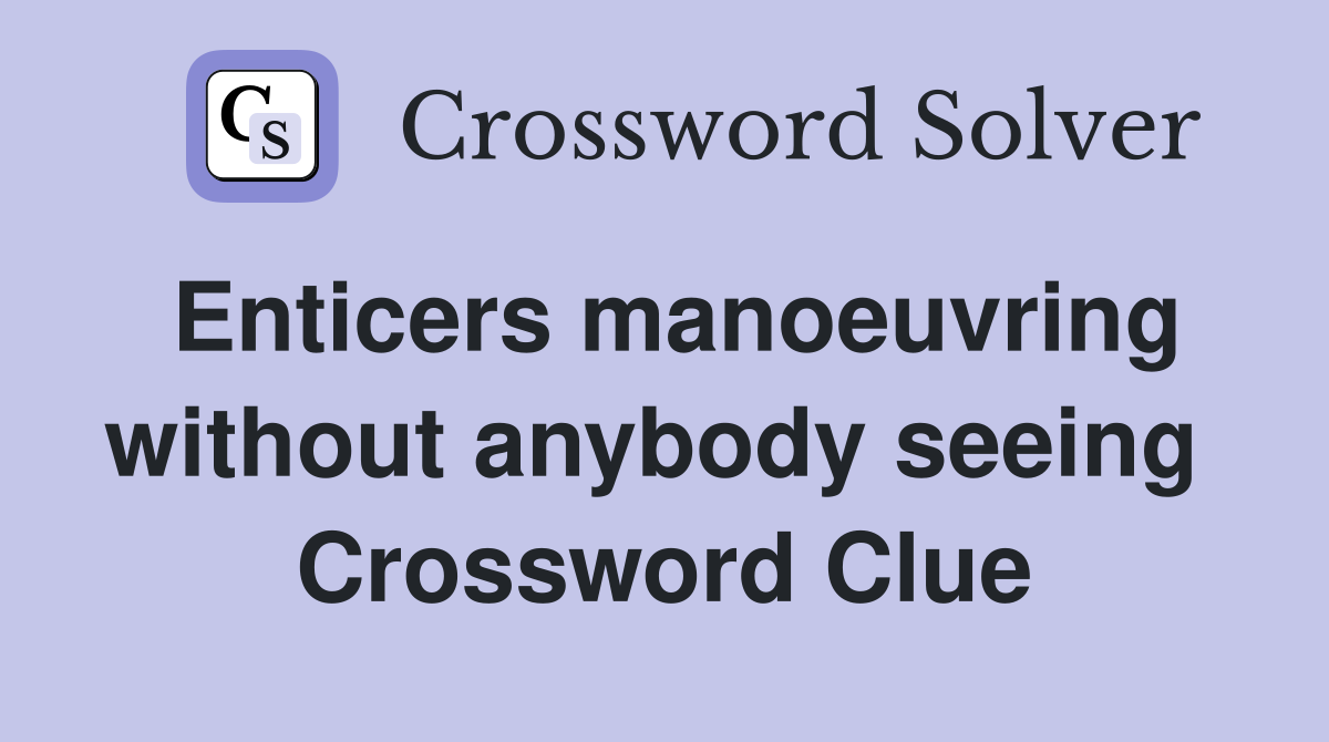 Enticers manoeuvring without anybody seeing  Crossword Clue