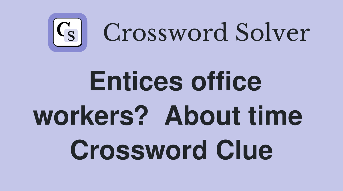 Entices office workers?  About time  Crossword Clue