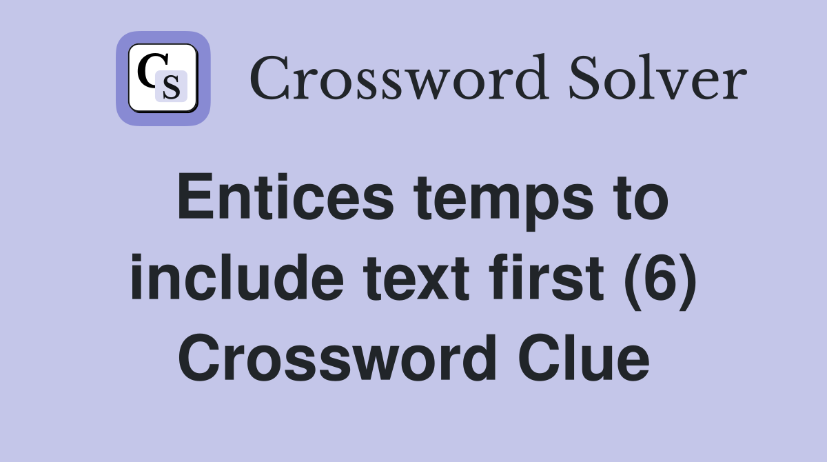 Entices temps to include text first (6) Crossword Clue