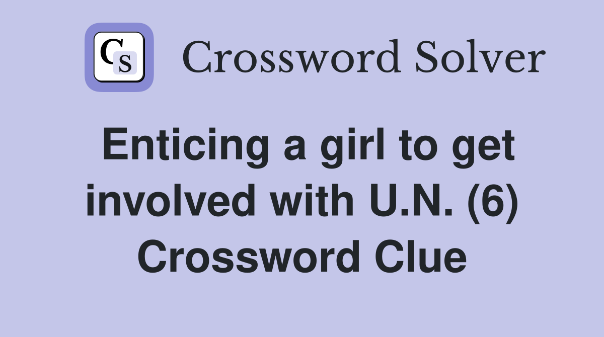 Enticing a girl to get involved with U N (6) Crossword Clue Answers