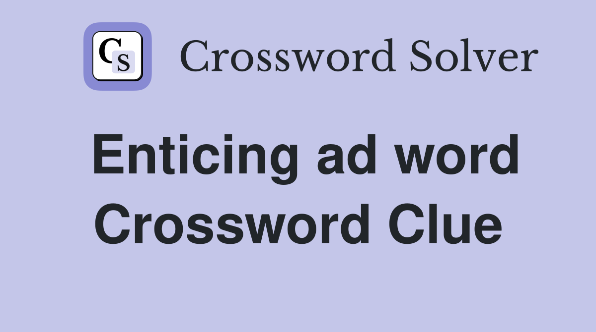 Enticing ad word Crossword Clue