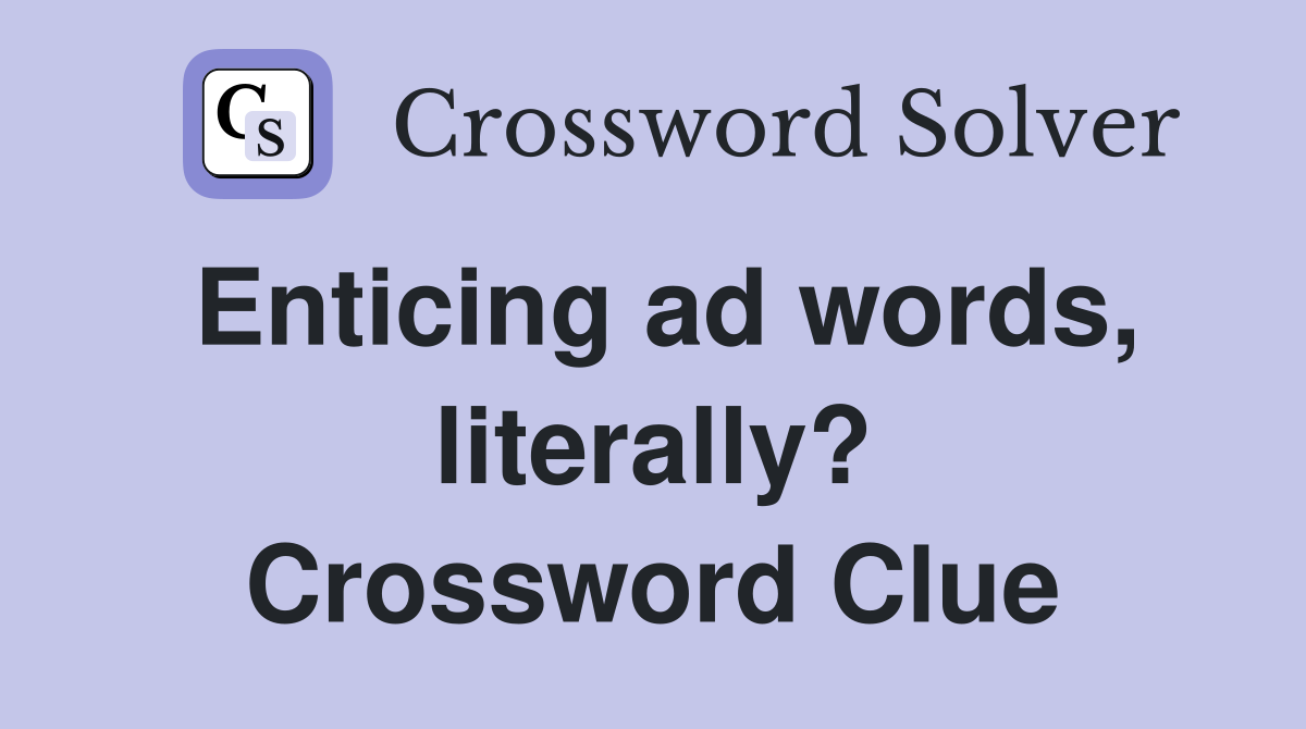 Enticing ad words, literally? Crossword Clue