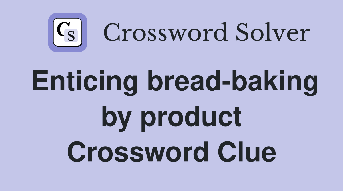 Enticing bread-baking by product Crossword Clue