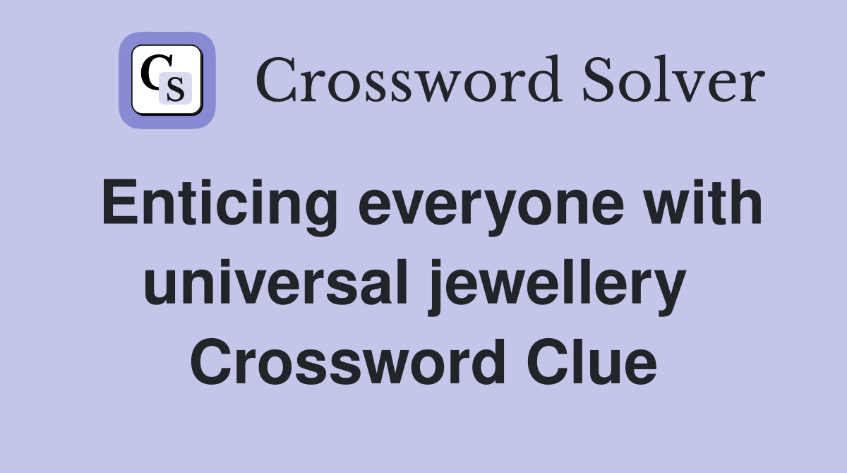 Enticing everyone with universal jewellery  Crossword Clue