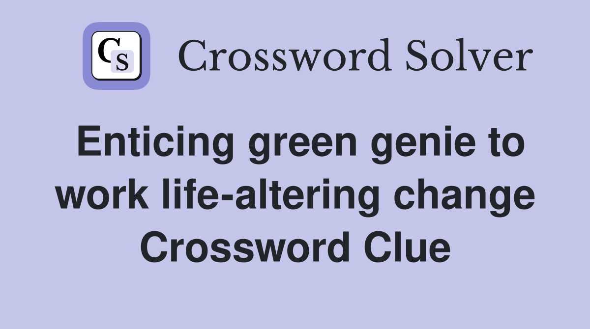 Enticing green genie to work life-altering change Crossword Clue