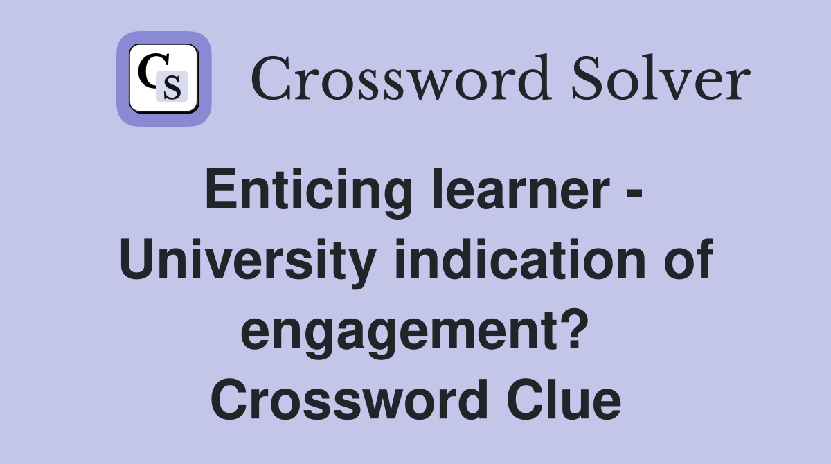Enticing learner - University indication of engagement? Crossword Clue