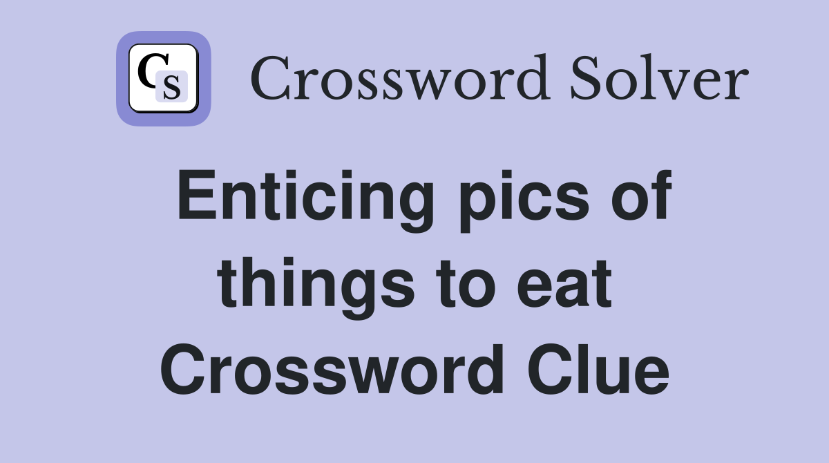 Enticing pics of things to eat Crossword Clue
