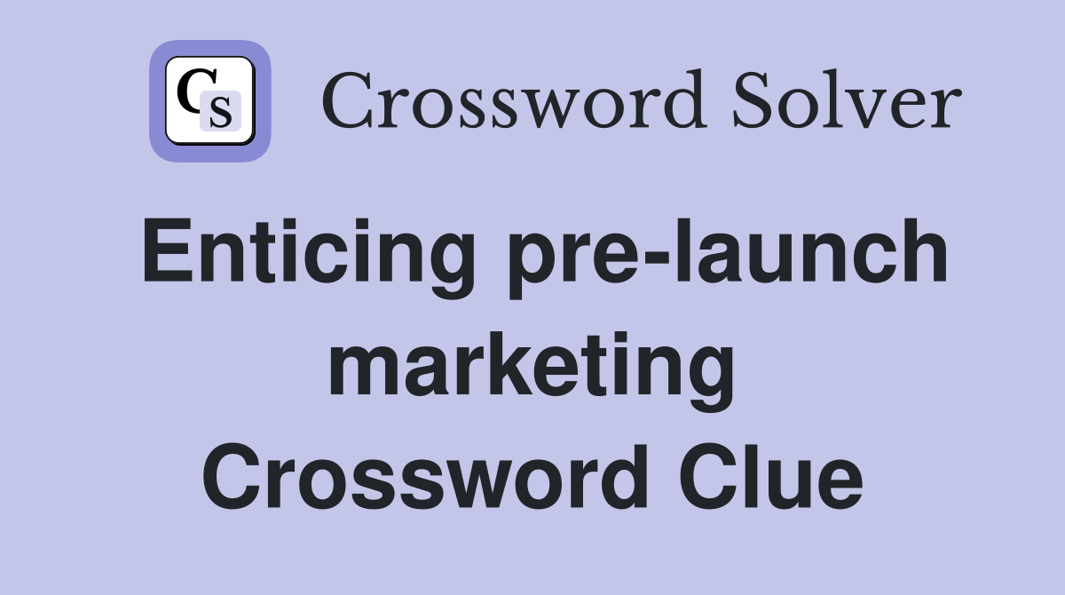 Enticing pre-launch marketing Crossword Clue