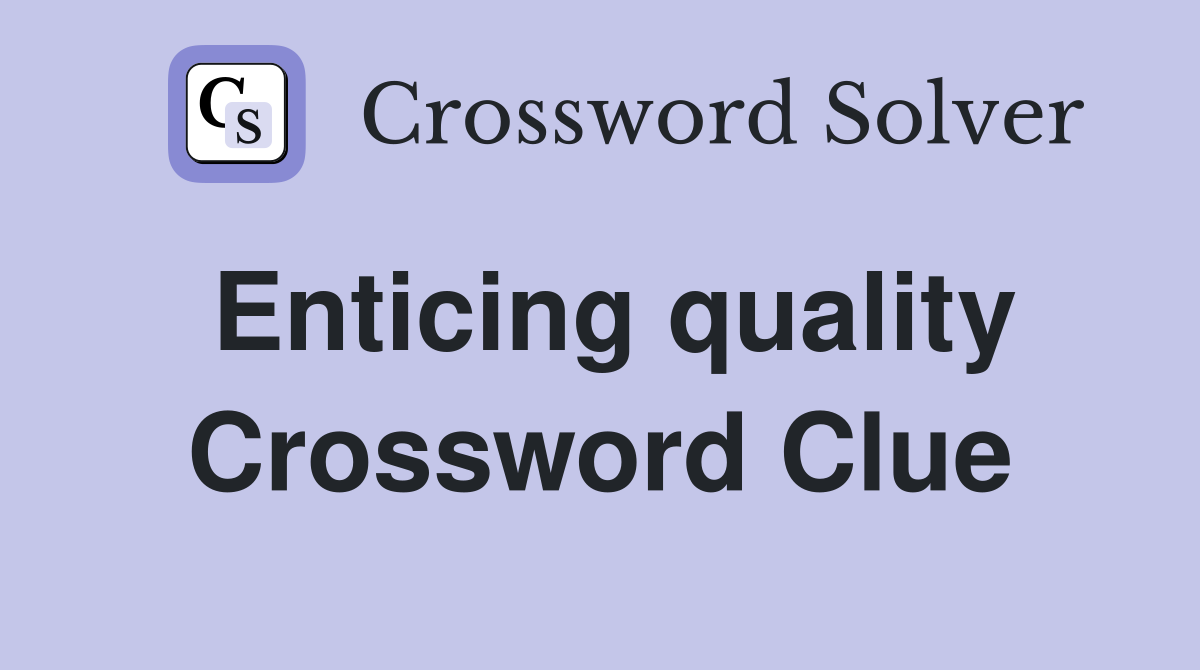 Enticing quality Crossword Clue