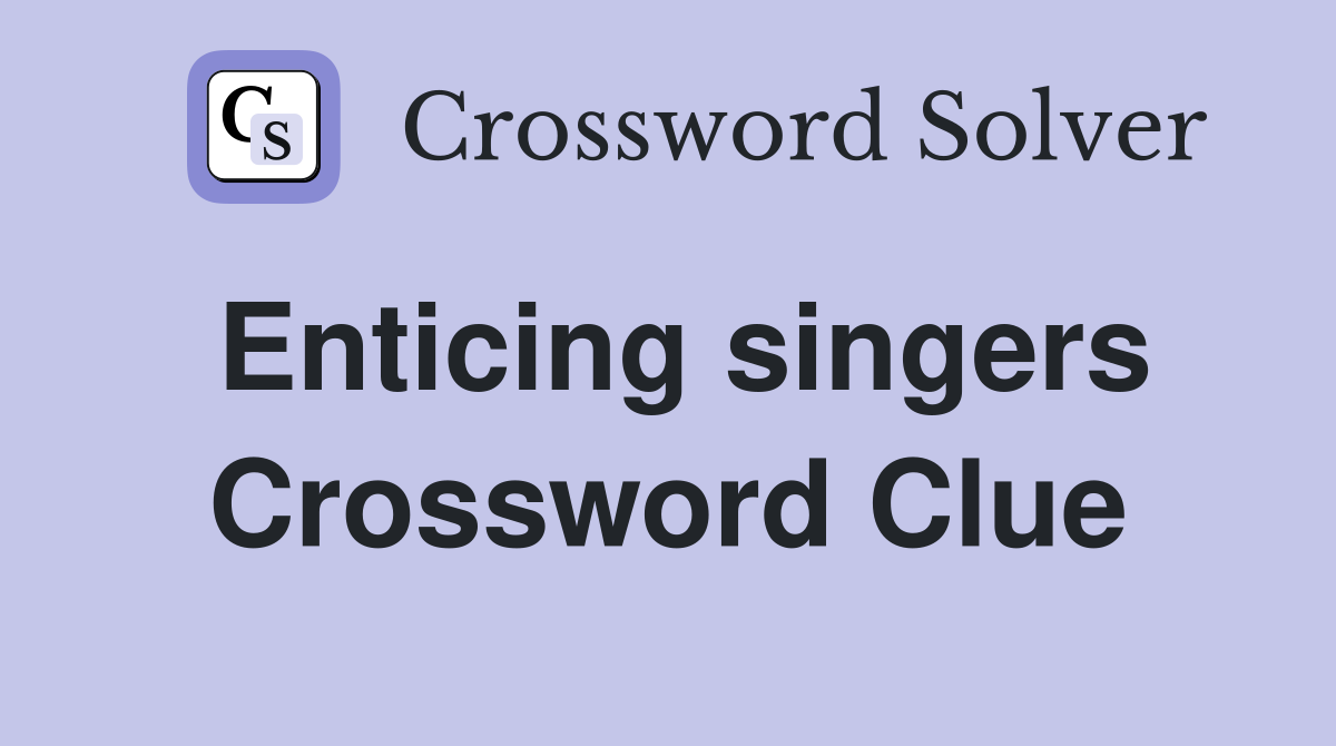 Enticing singers Crossword Clue