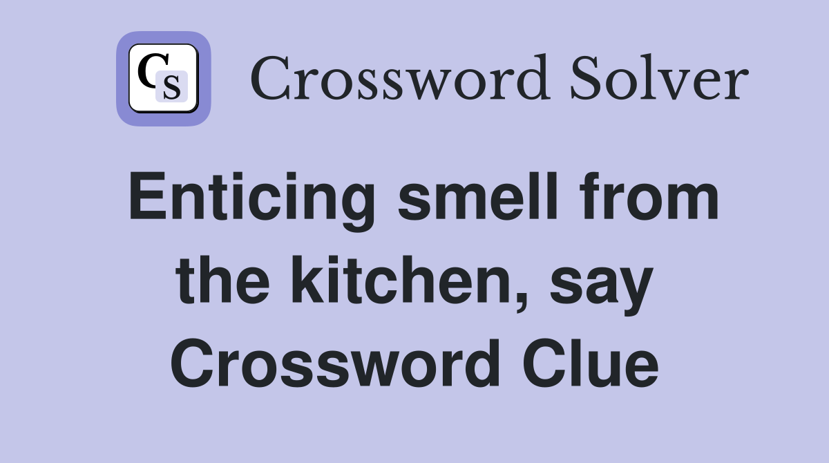 Enticing smell from the kitchen, say Crossword Clue
