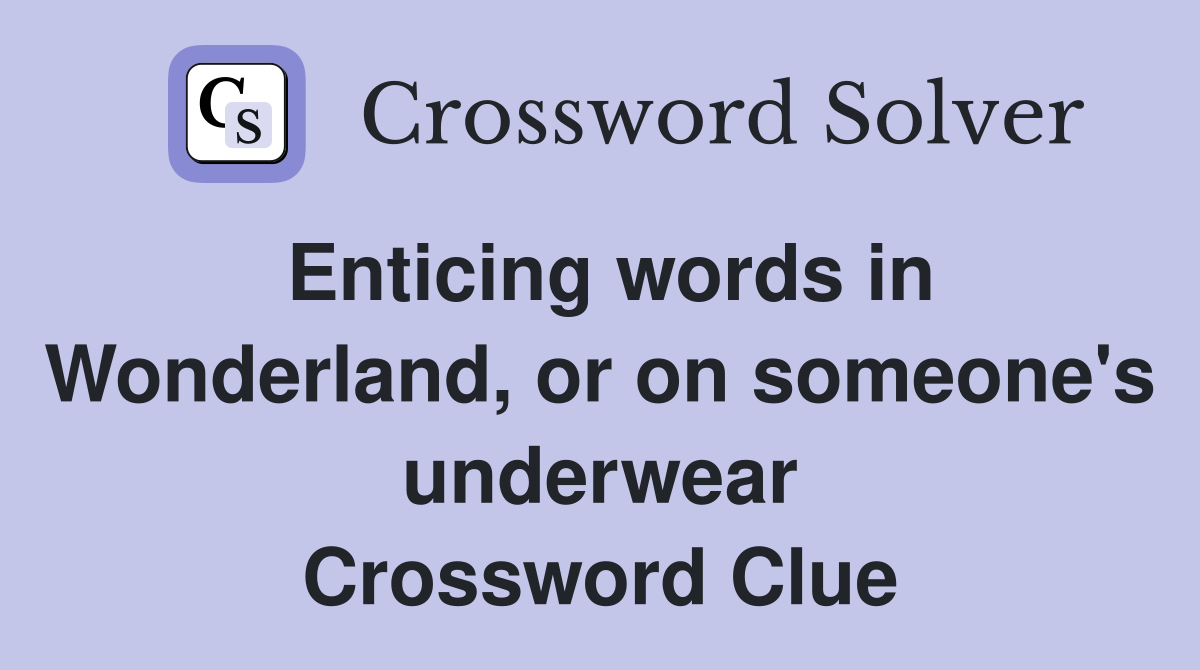 Enticing words in Wonderland, or on someone's underwear Crossword Clue