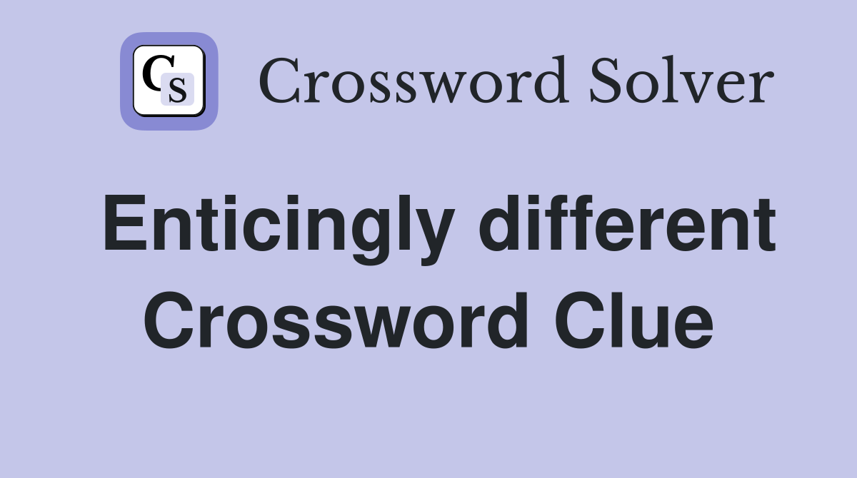 Enticingly different Crossword Clue