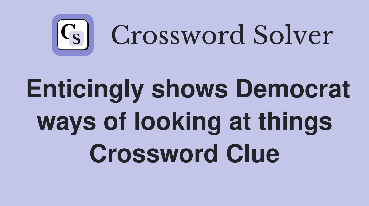 Enticingly shows Democrat ways of looking at things Crossword Clue