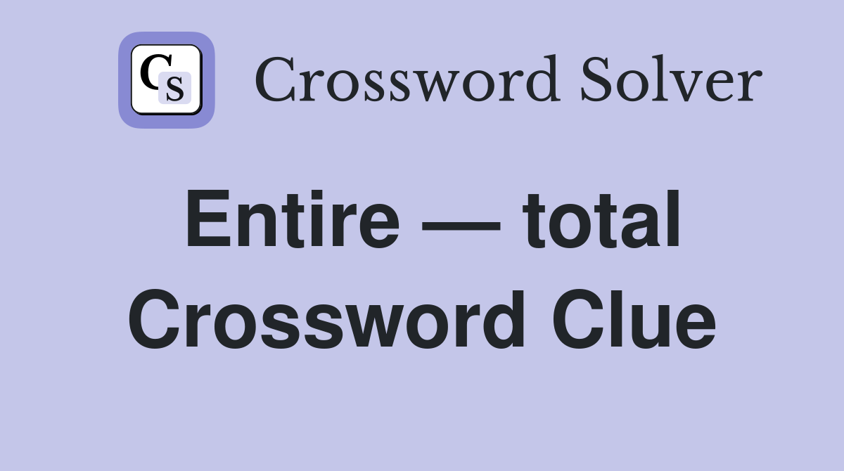 Entire — total Crossword Clue