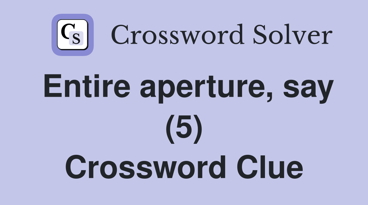 Entire aperture, say (5) Crossword Clue
