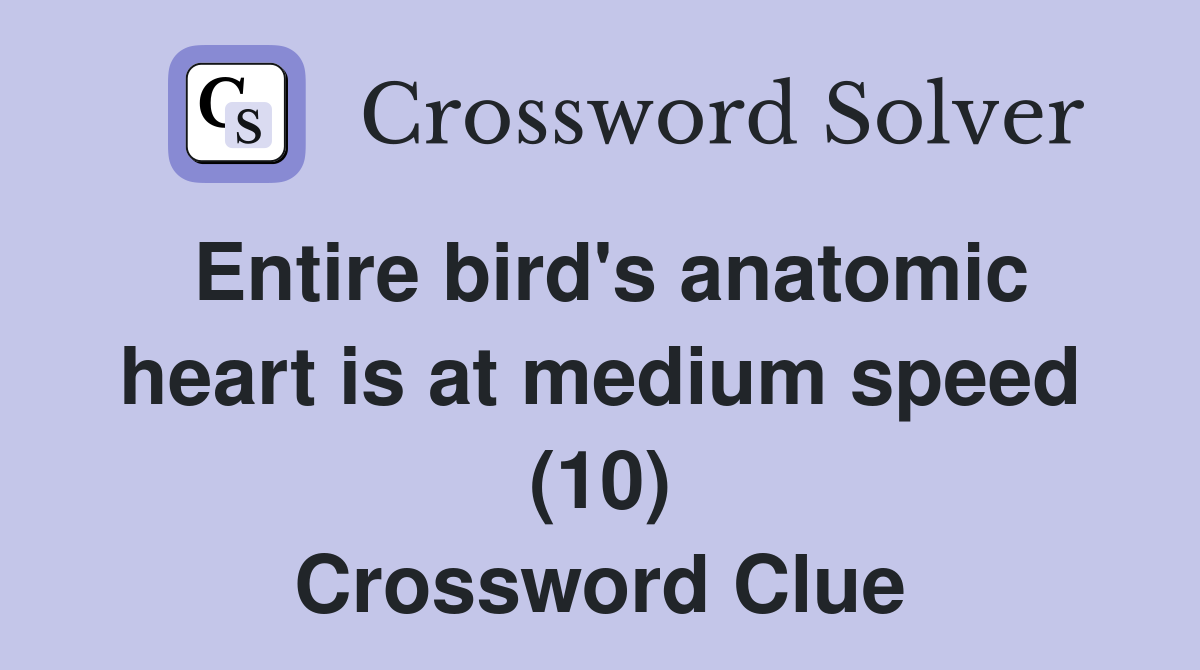Entire bird's anatomic heart is at medium speed (10) Crossword Clue