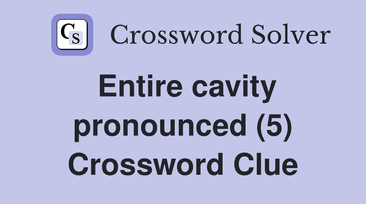 Entire cavity pronounced (5) Crossword Clue