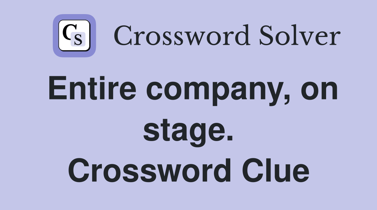 Entire company, on stage. Crossword Clue