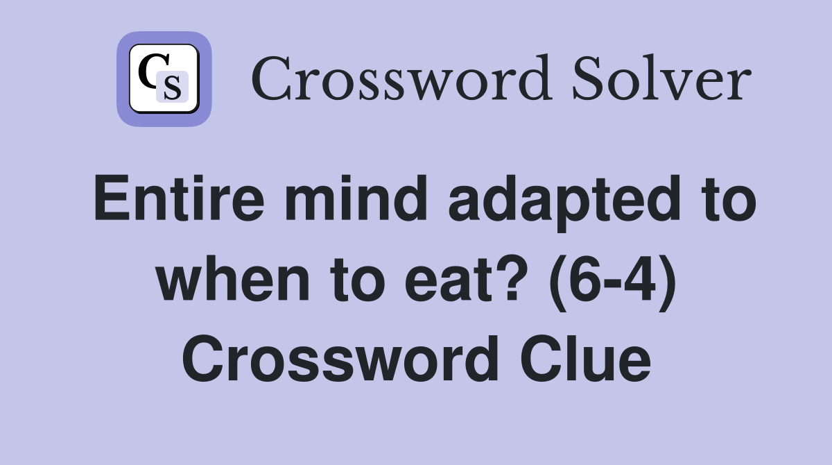 Entire mind adapted to when to eat? (6-4) Crossword Clue
