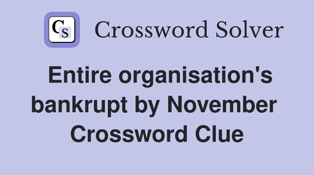 Entire organisation's bankrupt by November  Crossword Clue