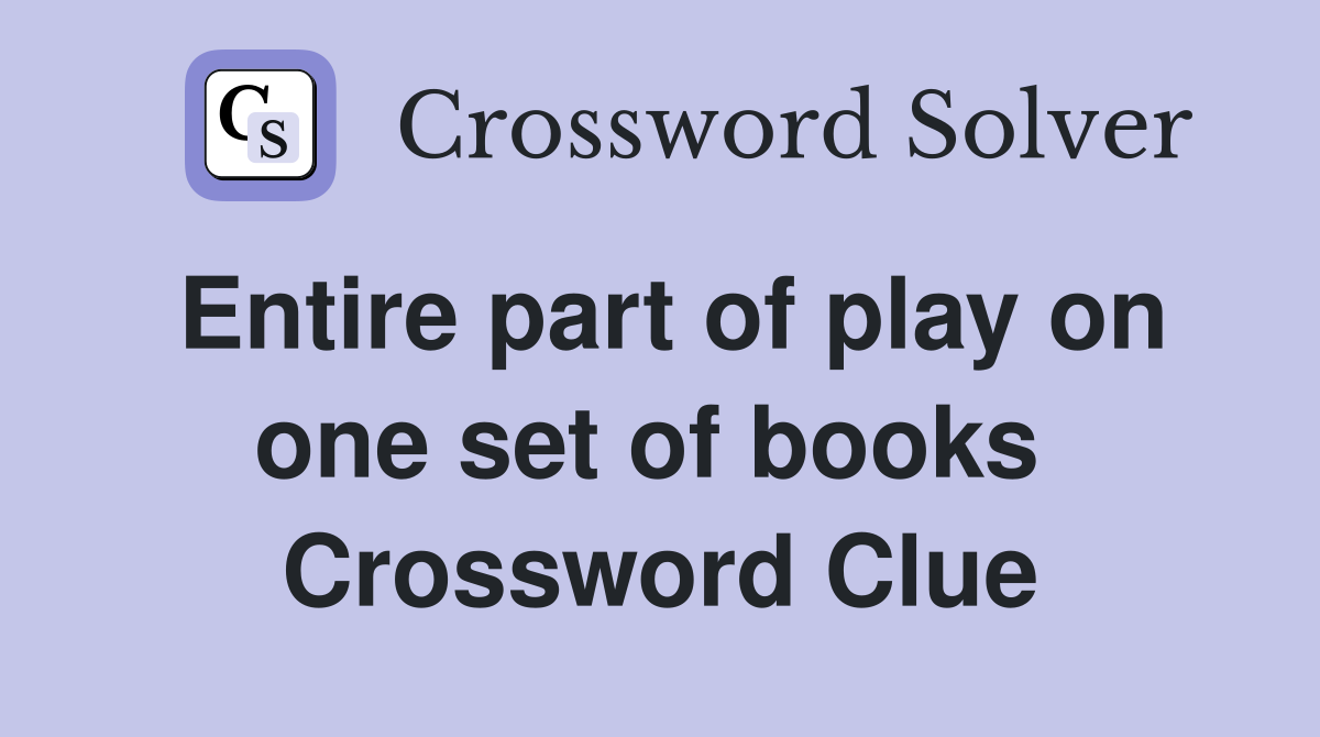 Entire part of play on one set of books  Crossword Clue