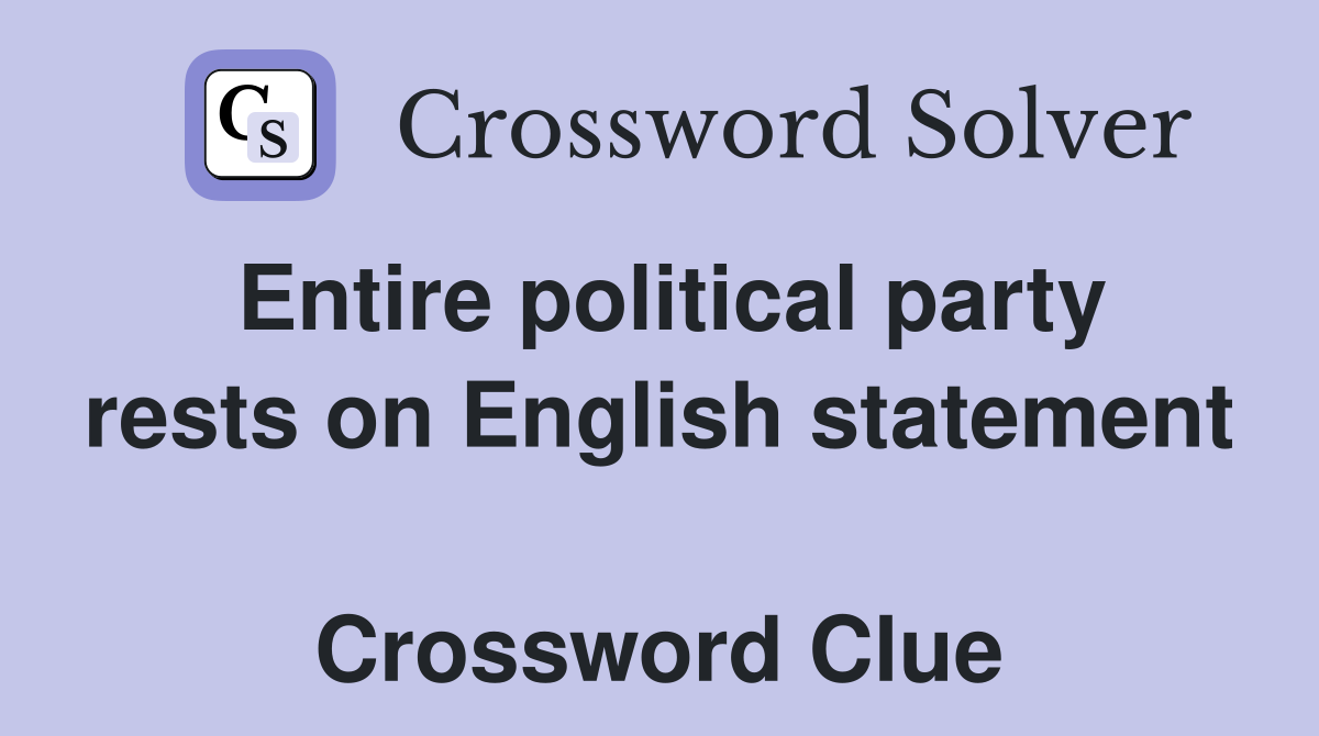 Entire political party rests on English statement  Crossword Clue