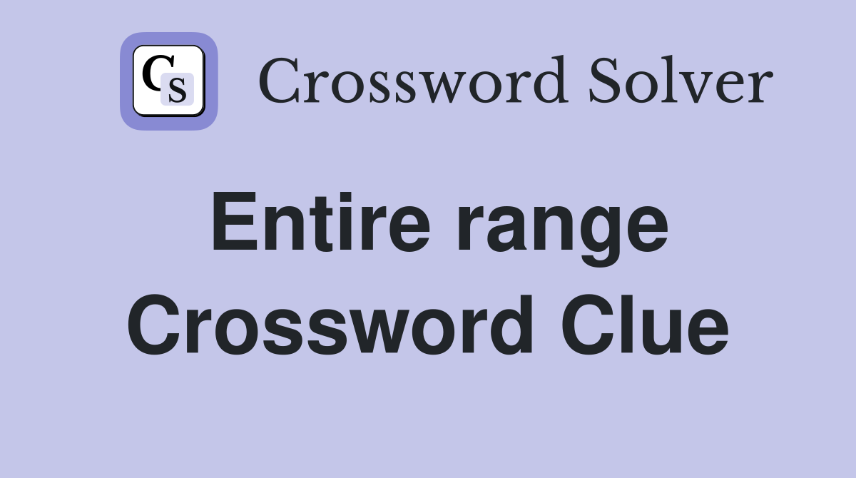 Entire range Crossword Clue