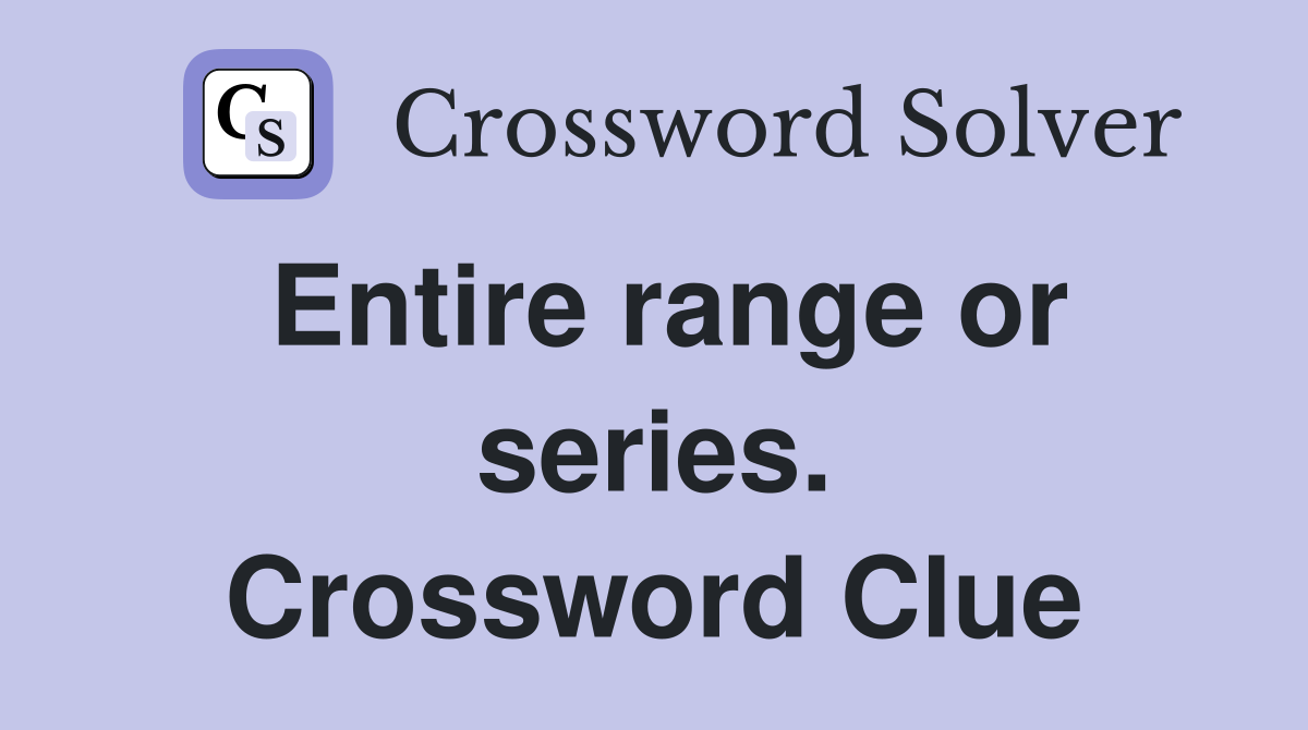 Entire range or series. Crossword Clue