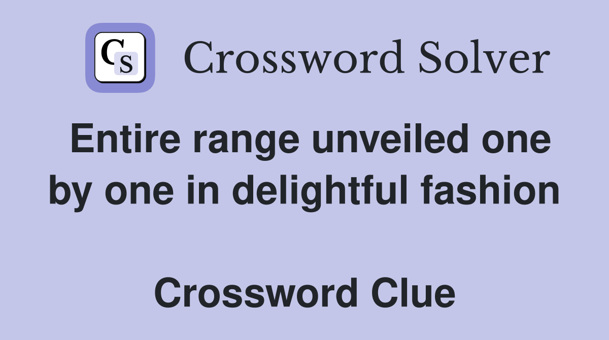 Entire range unveiled one by one in delightful fashion  Crossword Clue