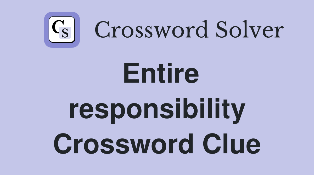 Entire responsibility Crossword Clue