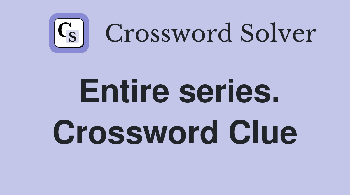Entire series. Crossword Clue