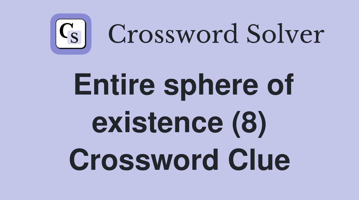 Entire sphere of existence (8) Crossword Clue